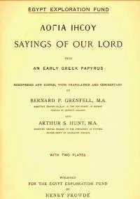 Bernard Pyne Grenfell, Arthur Surridge Hunt, Logia Iesou (romanized Form): Sayings of Our Lord from an Early Greek Papyrus Discovered and Edited, with Translation and Commentary, 1897