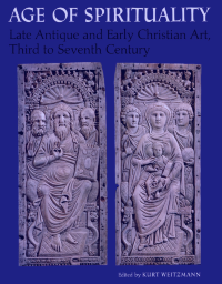 Age of Spirituality · Late Antique and Early Christian Art, Third to Seventh Century Age of Spirituality · Late Antique and Early Christian Art, Third to Seventh Century