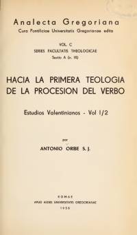 A. Orbe, Estudios Valentinianos, Vol. II HACIA LA PRIMERA TEOLOGÍA DE LA PROCESIÓN DEL VERBO. Analecta Gregoriana, 1958. A. Orbe, Estudios Valentinianos, Vol. II HACIA LA PRIMERA TEOLOGÍA DE LA PROCESIÓN DEL VERBO. Analecta Gregoriana, 1958.