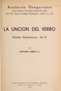 A. Orbe, Estudios Valentinianos, Vol. 3 LA UNCIÓN DEL VERBO. Analecta Gregoriana, 1961. A. Orbe, Estudios Valentinianos, Vol. 3 LA UNCIÓN DEL VERBO. Analecta Gregoriana, 1961.