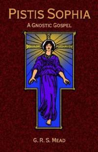 · Pistis Sophia · A Gnostic Gospel · G.R.S. Mead · 1921 ·